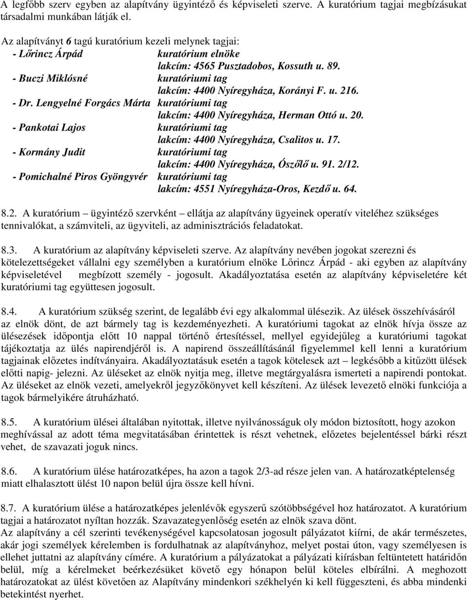 u. 216. - Dr. Lengyelné Forgács Márta kuratóriumi tag lakcím: 4400 Nyíregyháza, Herman Ottó u. 20. - Pankotai Lajos kuratóriumi tag lakcím: 4400 Nyíregyháza, Csalitos u. 17.