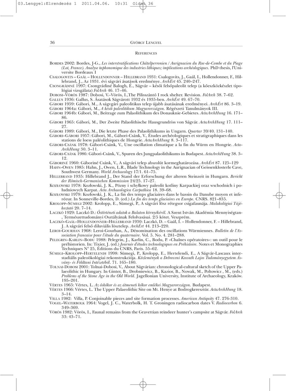 PhD thesis, l'universite Bordeaux I CSALOGOVITS GAÁL HOLLENDONNER HILLEBRAND 1931: Csalogovits, J., Gaál, I., Hollendonner, F., Hillebrand, J., Az 1931. évi ságvári ásatások eredménye. ArchÉrt 45.