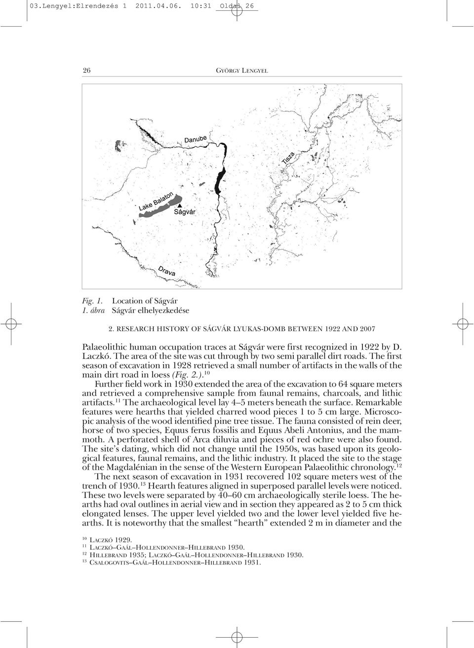 The area of the site was cut through by two semi parallel dirt roads. The first season of excavation in 1928 retrieved a small number of artifacts in the walls of the main dirt road in loess (Fig. 2.