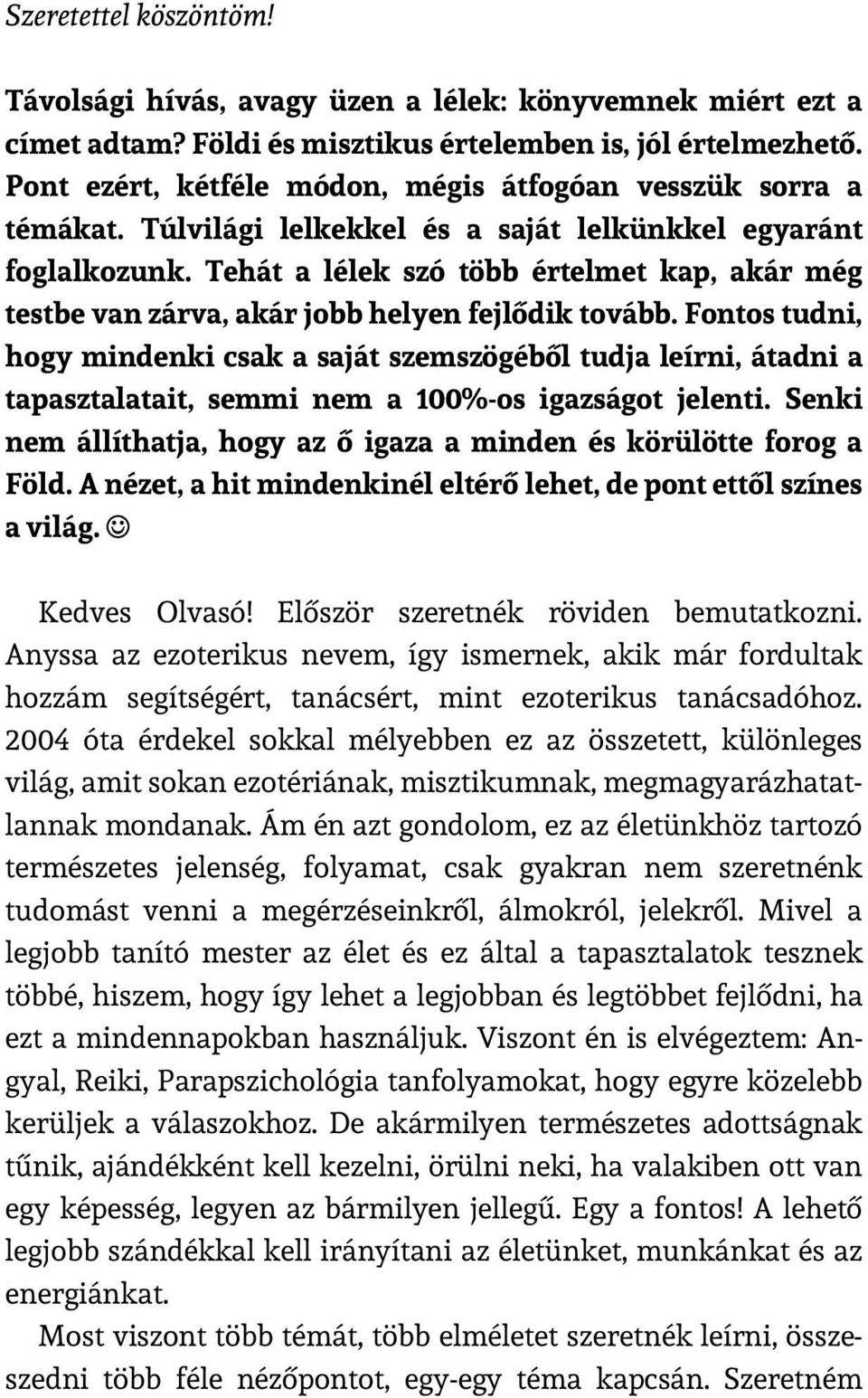 Tehát a lélek szó több értelmet kap, akár még testbe van zárva, akár jobb helyen fejlődik tovább.