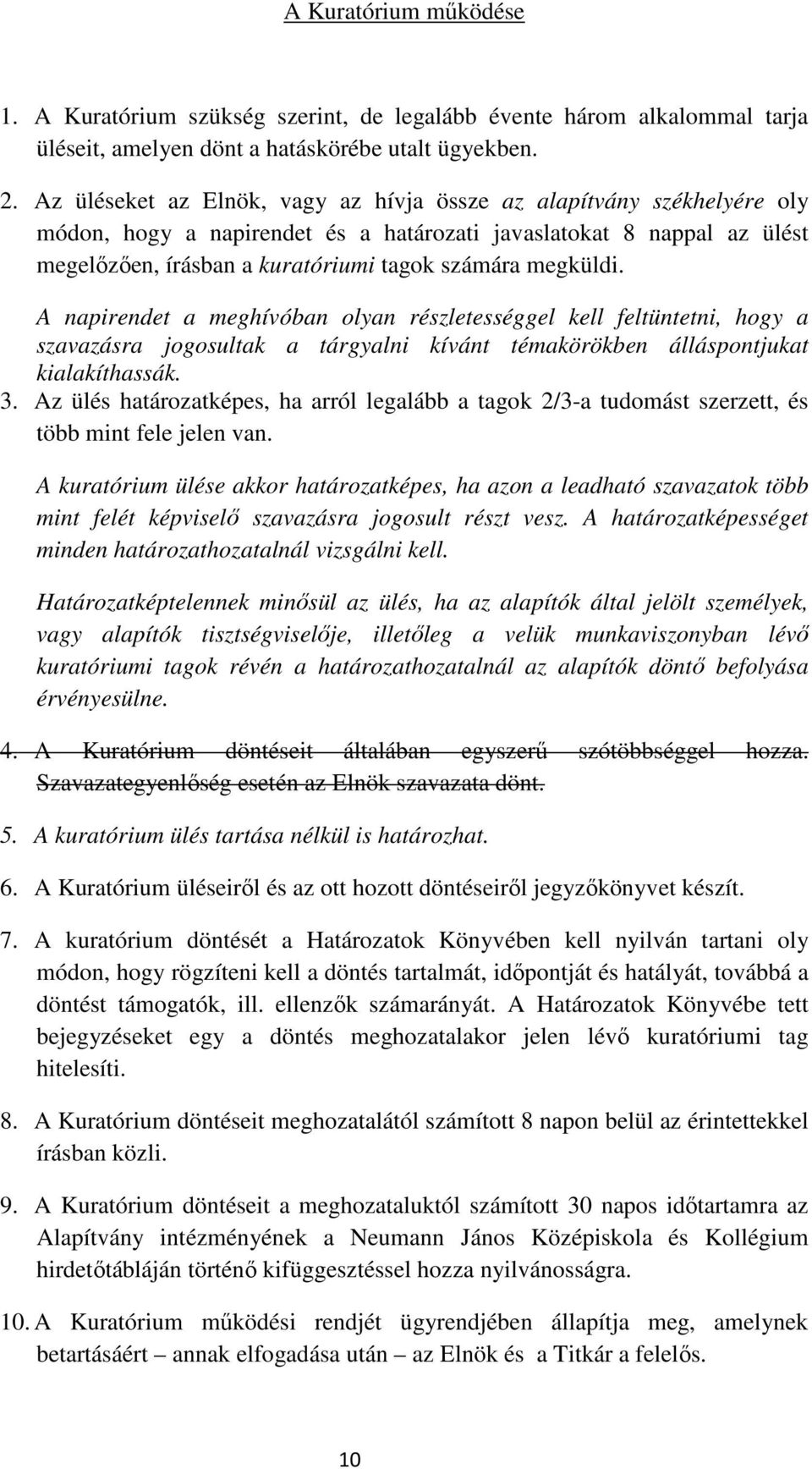 megküldi. A napirendet a meghívóban olyan részletességgel kell feltüntetni, hogy a szavazásra jogosultak a tárgyalni kívánt témakörökben álláspontjukat kialakíthassák. 3.