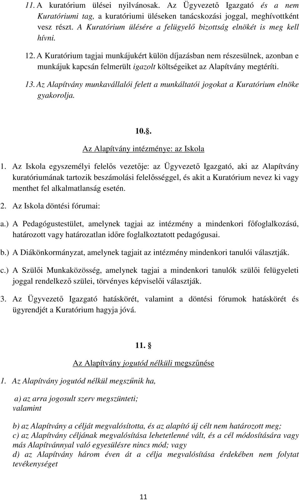 A Kuratórium tagjai munkájukért külön díjazásban nem részesülnek, azonban e munkájuk kapcsán felmerült igazolt költségeiket az Alapítvány megtéríti. 13.