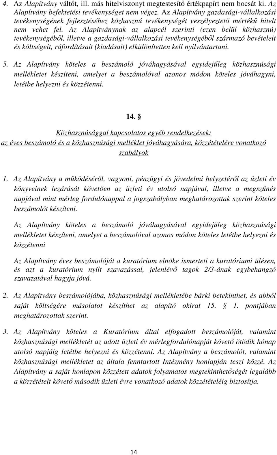 Az Alapítványnak az alapcél szerinti (ezen belül közhasznú) tevékenységéből, illetve a gazdasági-vállalkozási tevékenységéből származó bevételeit és költségeit, ráfordításait (kiadásait)