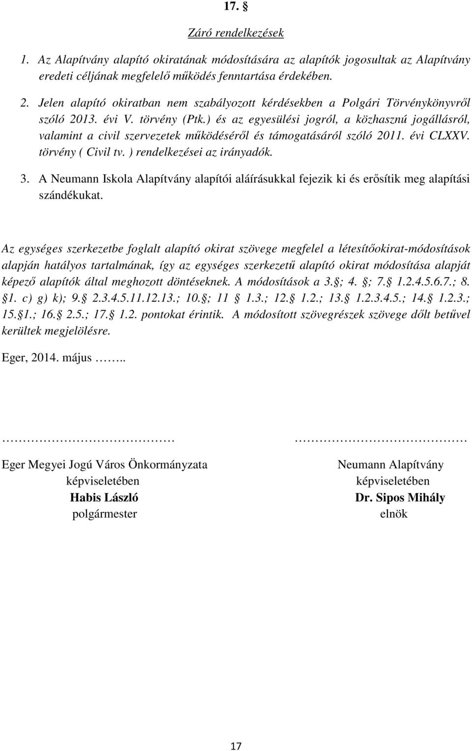 ) és az egyesülési jogról, a közhasznú jogállásról, valamint a civil szervezetek működéséről és támogatásáról szóló 2011. évi CLXXV. törvény ( Civil tv. ) rendelkezései az irányadók. 3.