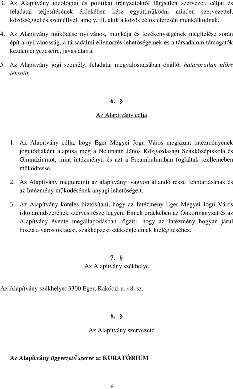 Az Alapítvány működése nyilvános, munkája és tevékenységének megítélése során épít a nyilvánosság, a társadalmi ellenőrzés lehetőségeinek és a társadalom támogatók kezdeményezéseire, javaslataira. 5.