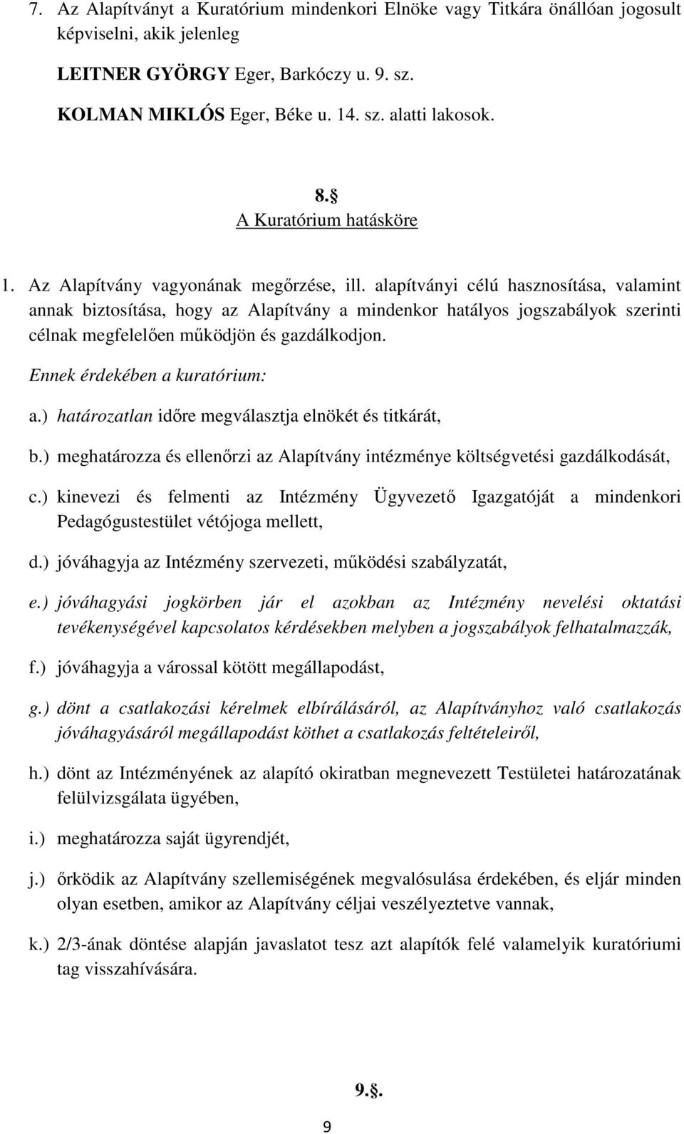 alapítványi célú hasznosítása, valamint annak biztosítása, hogy az Alapítvány a mindenkor hatályos jogszabályok szerinti célnak megfelelően működjön és gazdálkodjon. Ennek érdekében a kuratórium: a.