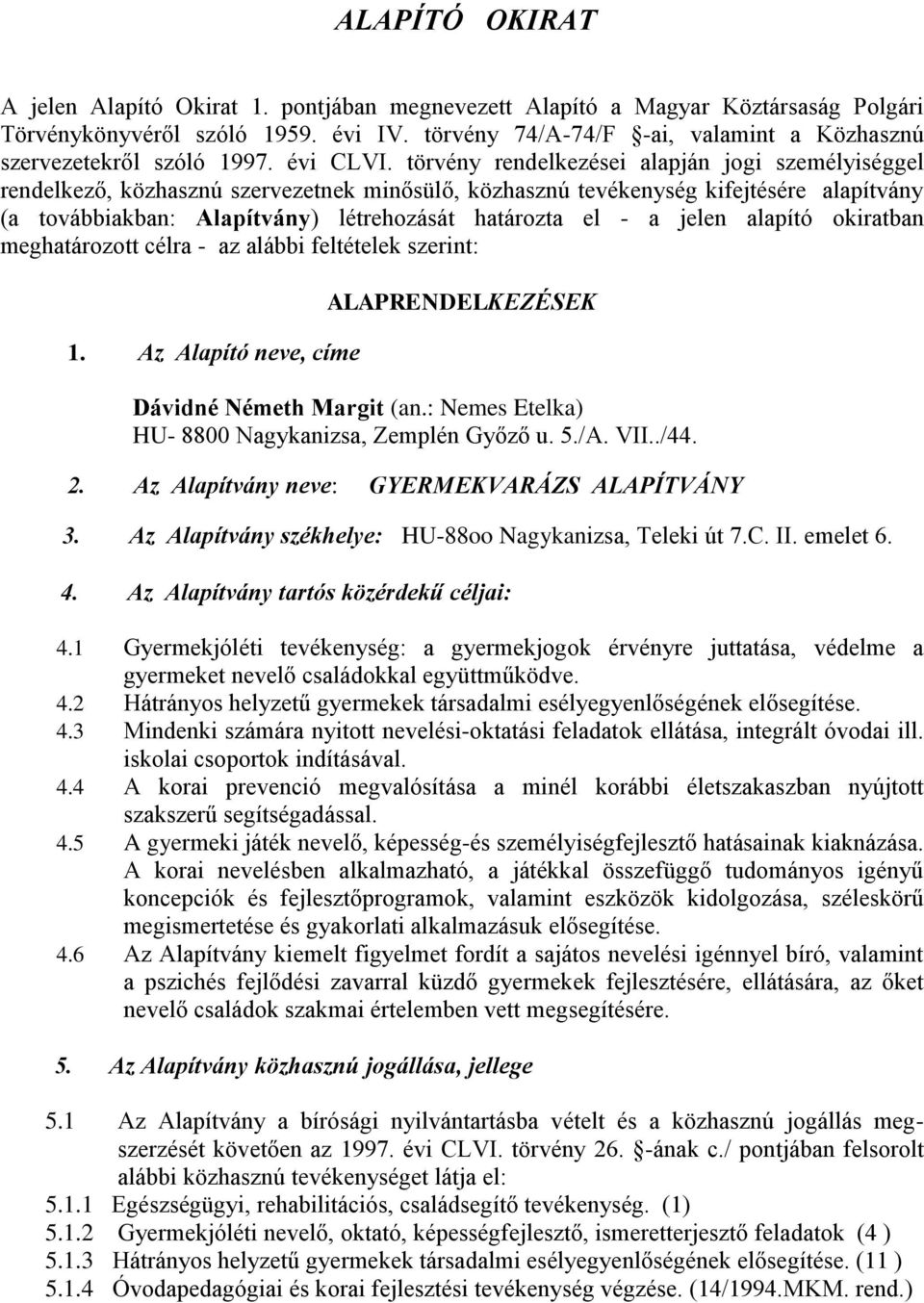 törvény rendelkezései alapján jogi személyiséggel rendelkező, közhasznú szervezetnek minősülő, közhasznú tevékenység kifejtésére alapítvány (a továbbiakban: Alapítvány) létrehozását határozta el - a