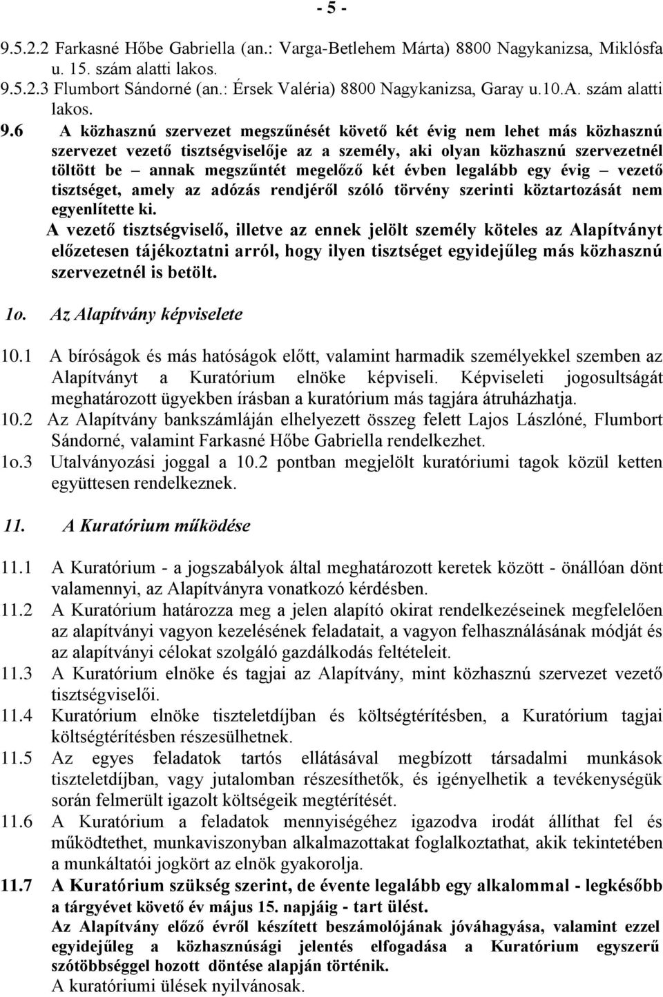 6 A közhasznú szervezet megszűnését követő két évig nem lehet más közhasznú szervezet vezető tisztségviselője az a személy, aki olyan közhasznú szervezetnél töltött be annak megszűntét megelőző két