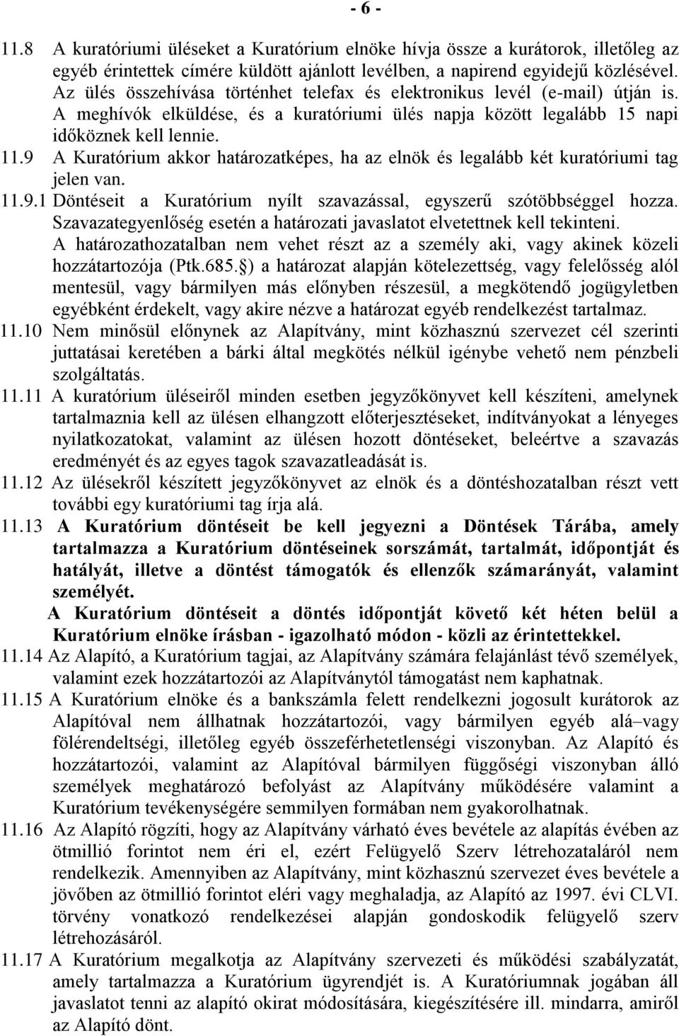 9 A Kuratórium akkor határozatképes, ha az elnök és legalább két kuratóriumi tag jelen van. 11.9.1 Döntéseit a Kuratórium nyílt szavazással, egyszerű szótöbbséggel hozza.