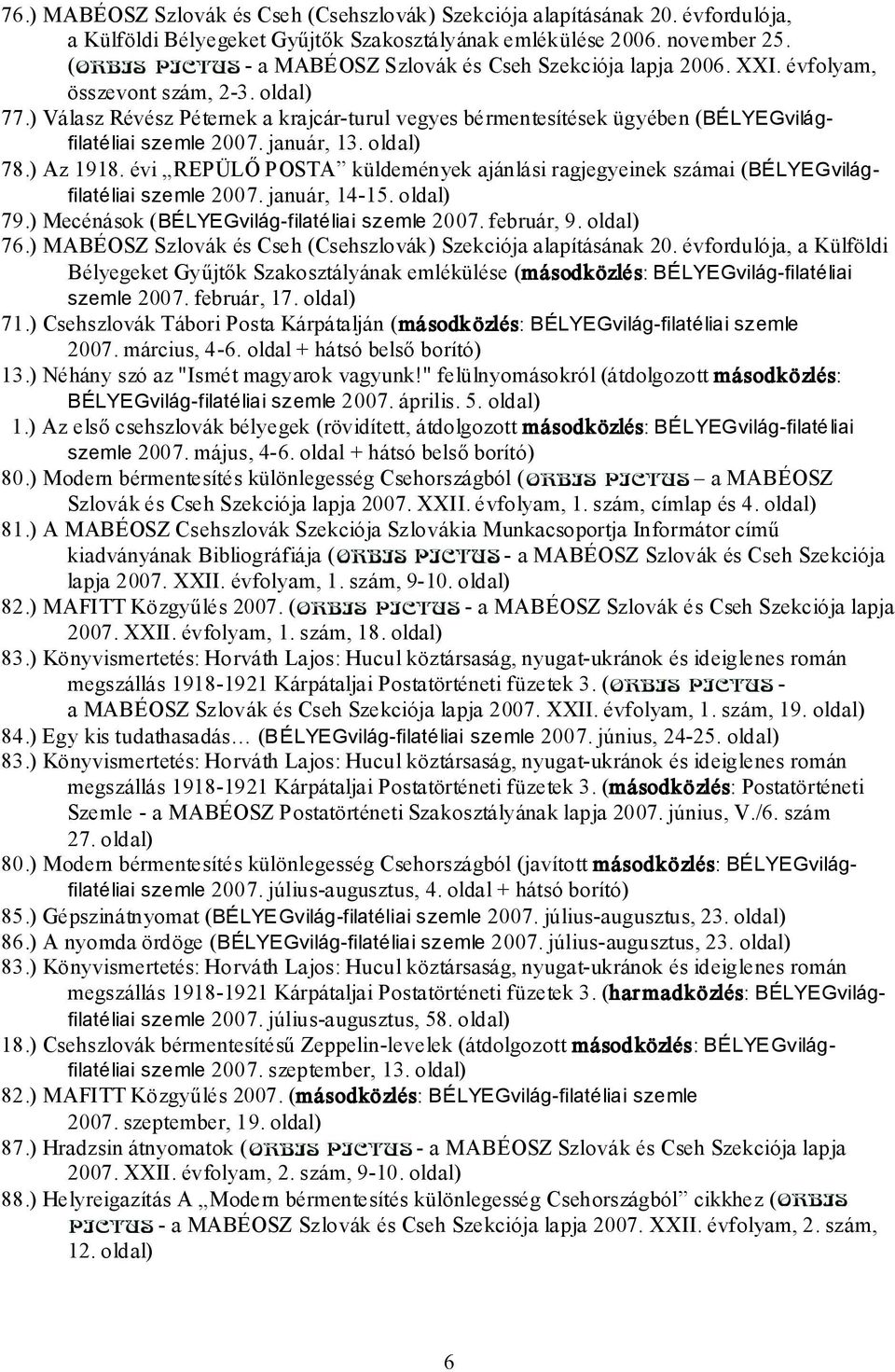 ) Válasz Révész Péternek a krajcár-turul vegyes bérmentesítések ügyében (BÉLYEGvilágfilatéliai szemle 2007. január, 13. oldal) 78.) Az 1918.