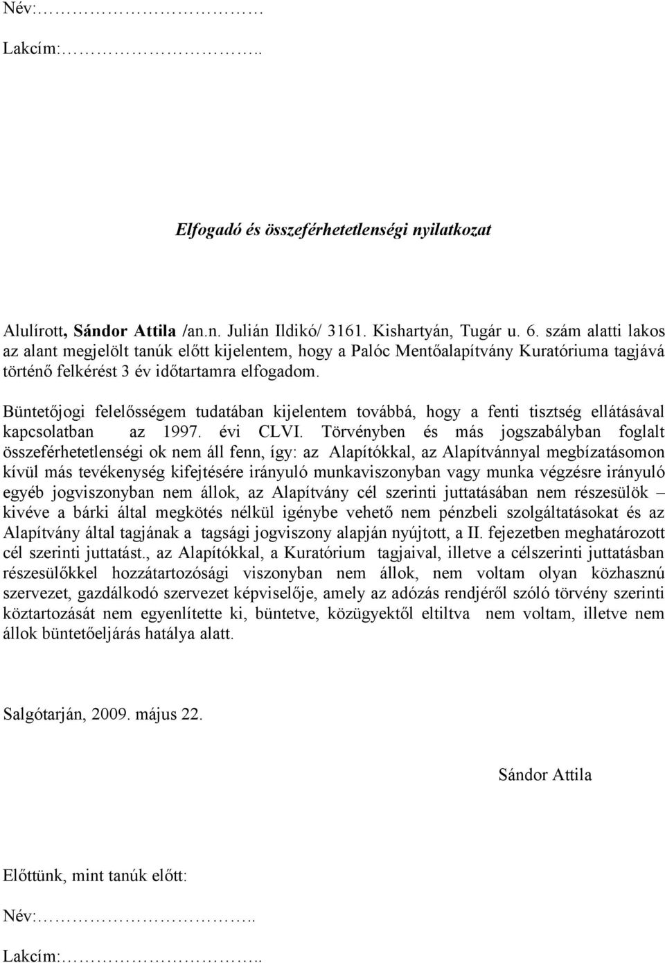 Büntetőjogi felelősségem tudatában kijelentem továbbá, hogy a fenti tisztség ellátásával kapcsolatban az 1997. évi CLVI.