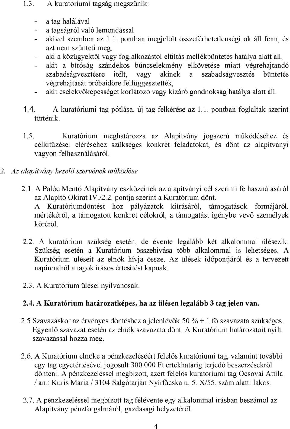 szabadságvesztés büntetés végrehajtását próbaidőre felfüggesztették, - akit cselekvőképességet korlátozó vagy kizáró gondnokság hatálya alatt áll. 1.4.