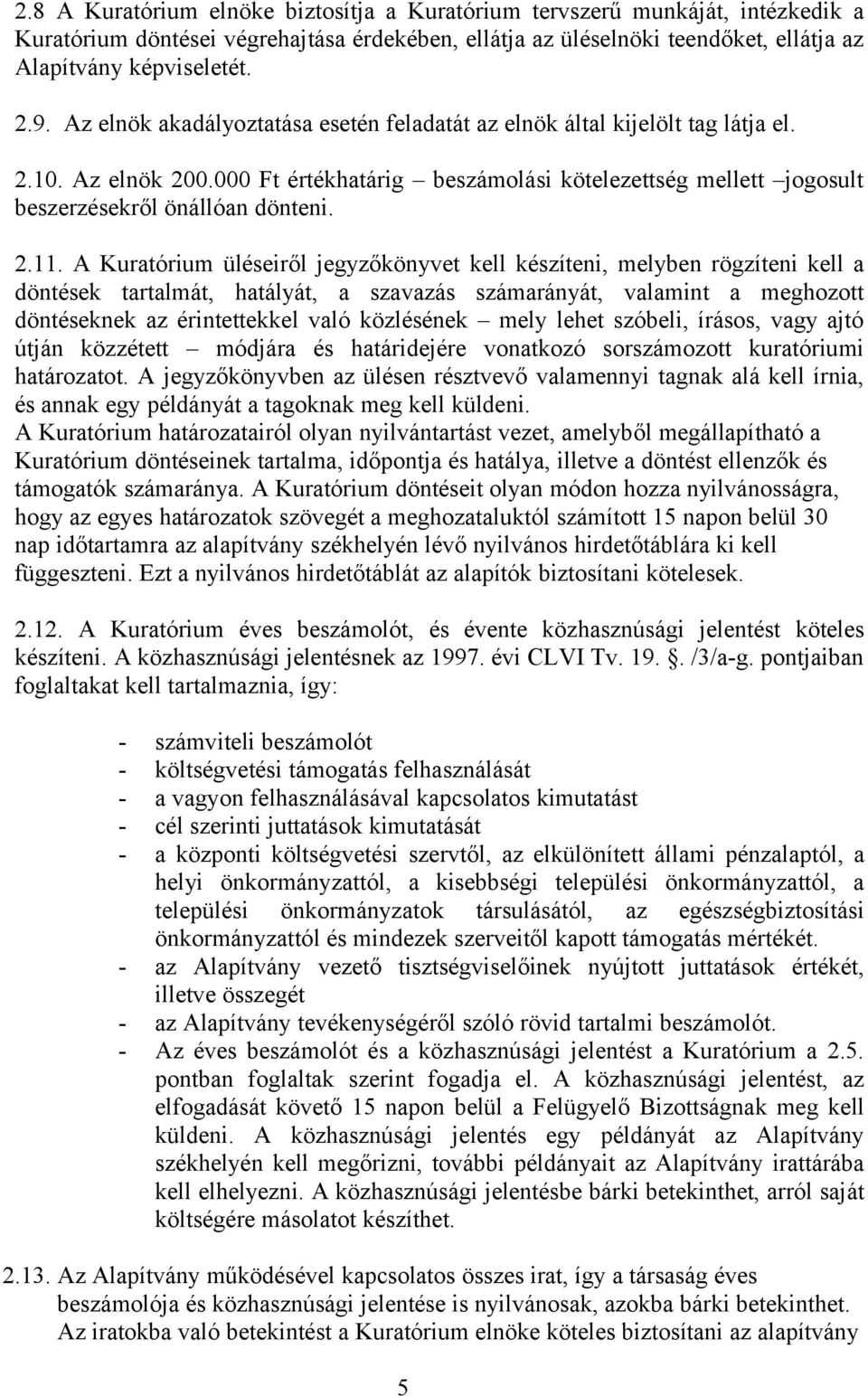 A Kuratórium üléseiről jegyzőkönyvet kell készíteni, melyben rögzíteni kell a döntések tartalmát, hatályát, a szavazás számarányát, valamint a meghozott döntéseknek az érintettekkel való közlésének