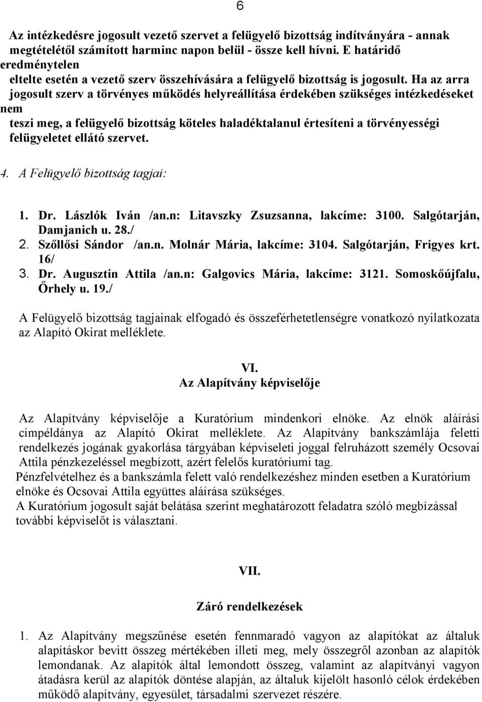 Ha az arra jogosult szerv a törvényes működés helyreállítása érdekében szükséges intézkedéseket nem teszi meg, a felügyelő bizottság köteles haladéktalanul értesíteni a törvényességi felügyeletet