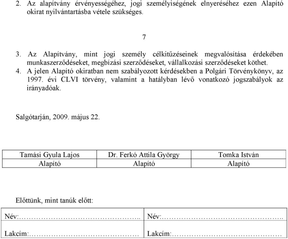 A jelen Alapító okiratban nem szabályozott kérdésekben a Polgári Törvénykönyv, az 1997.