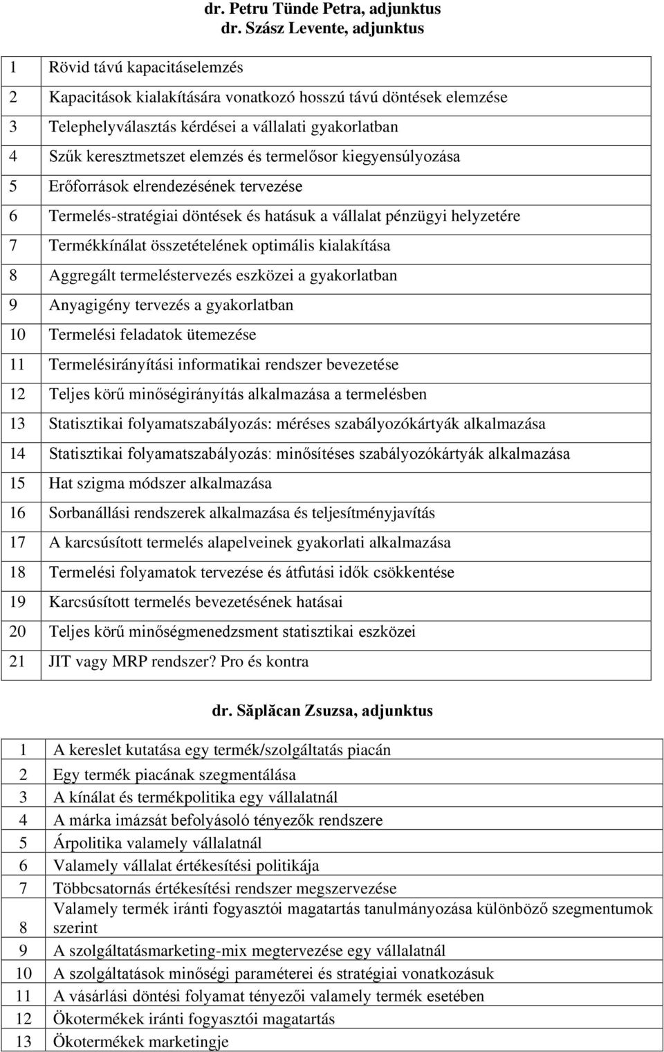 kiegyensúlyozása 5 Erőforrások elrendezésének tervezése 6 Termelés-stratégiai döntések és hatásuk a vállalat pénzügyi helyzetére 7 Termékkínálat összetételének optimális kialakítása 8 Aggregált