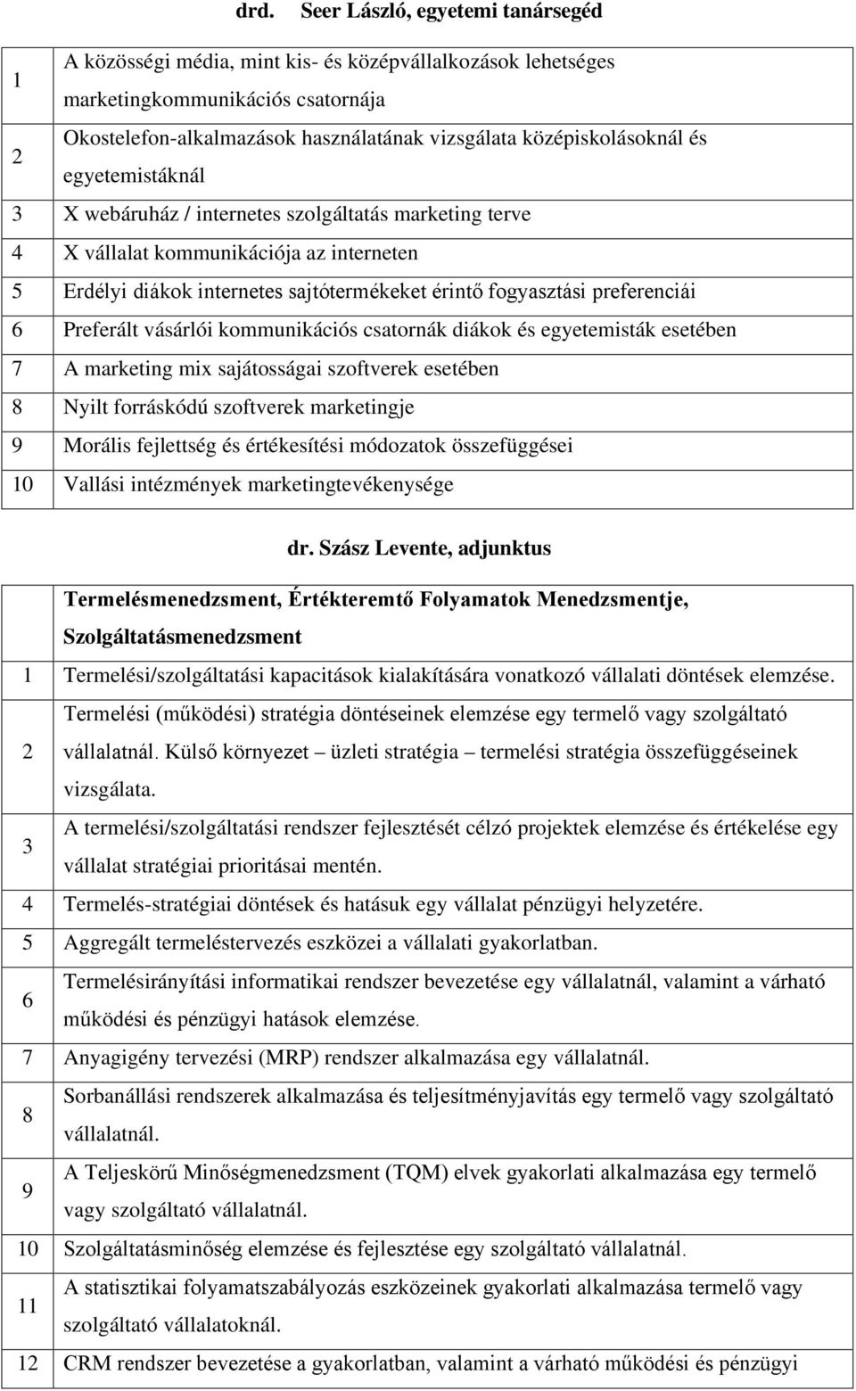 preferenciái 6 Preferált vásárlói kommunikációs csatornák diákok és egyetemisták esetében 7 A marketing mix sajátosságai szoftverek esetében 8 Nyilt forráskódú szoftverek marketingje 9 Morális