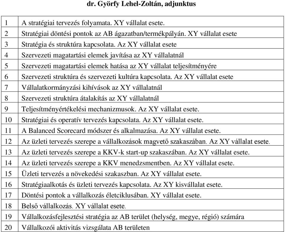 Az XY vállalat esete 4 Szervezeti magatartási elemek javítása az XY vállalatnál 5 Szervezeti magatartási elemek hatása az XY vállalat teljesítményére 6 Szervezeti struktúra és szervezeti kultúra