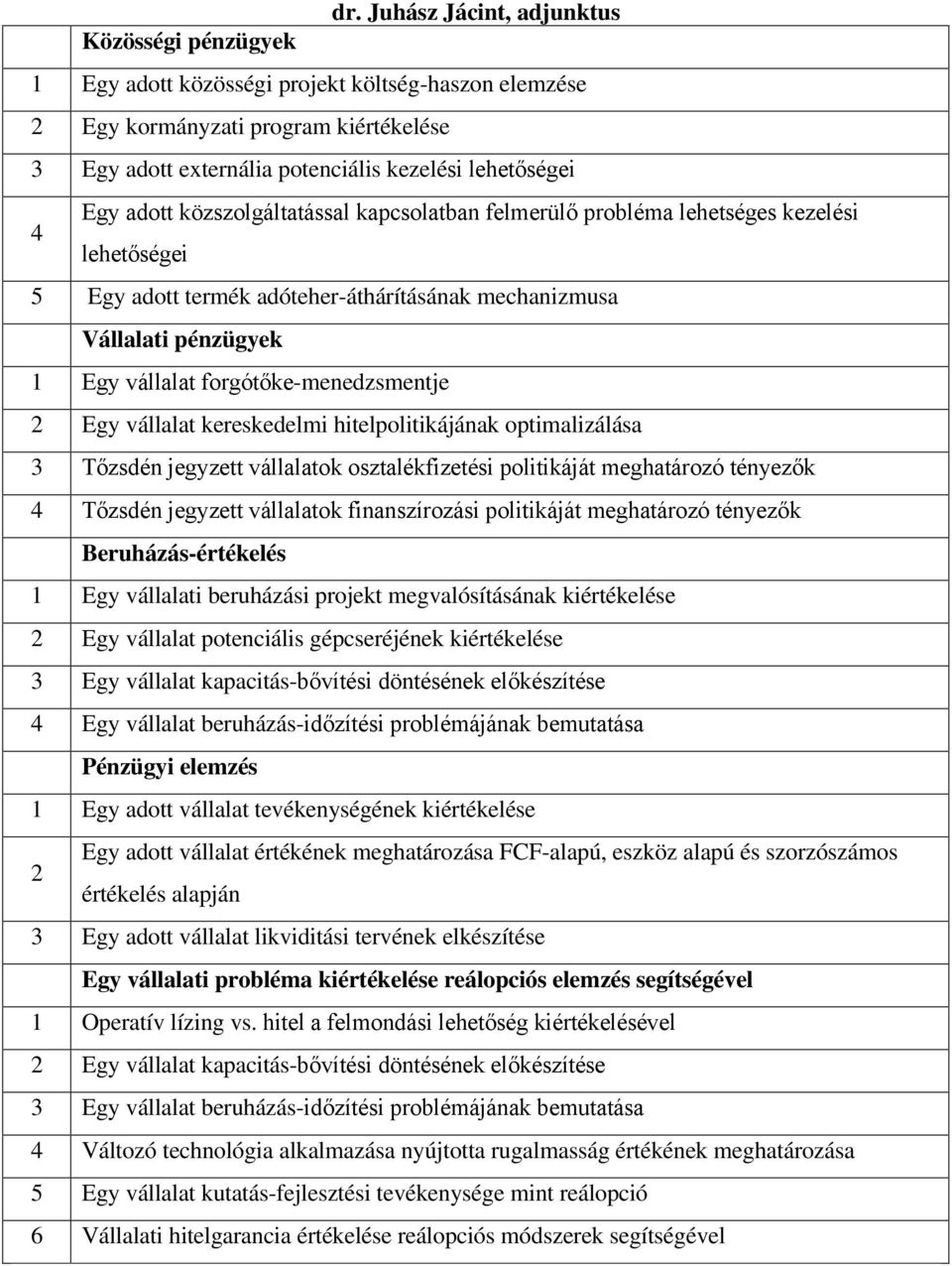 forgótőke-menedzsmentje 2 Egy vállalat kereskedelmi hitelpolitikájának optimalizálása 3 Tőzsdén jegyzett vállalatok osztalékfizetési politikáját meghatározó tényezők 4 Tőzsdén jegyzett vállalatok