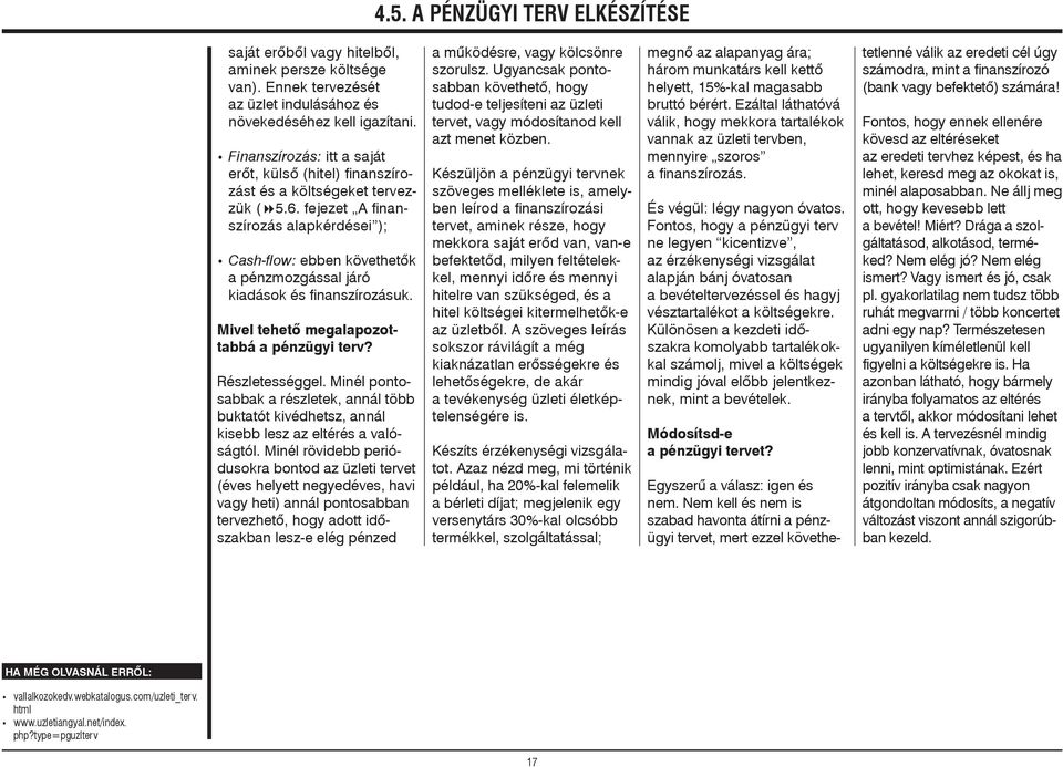 fejezet A finanszírozás alapkérdései ); Cash-flow: ebben követhetõk a pénzmozgással járó kiadá sok és finanszírozásuk. Mivel tehetõ meg ala po zottabbá a pénzügyi terv? Részletességgel.