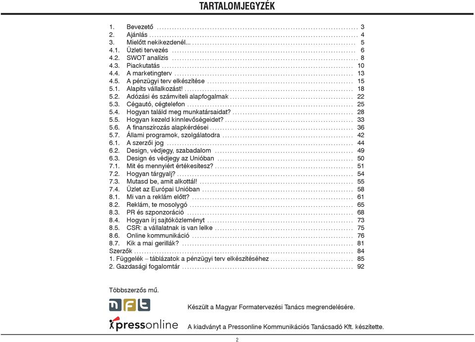 ... 33 5.6. A finanszírozás alapkérdései... 36 5.7. Állami programok, szolgálatodra... 42 6.1. A szerzõi jog... 44 6.2. Design, védjegy, szabadalom... 49 6.3. Design és védjegy az Unióban... 50 7.1. Mit és mennyiért értékesítesz?