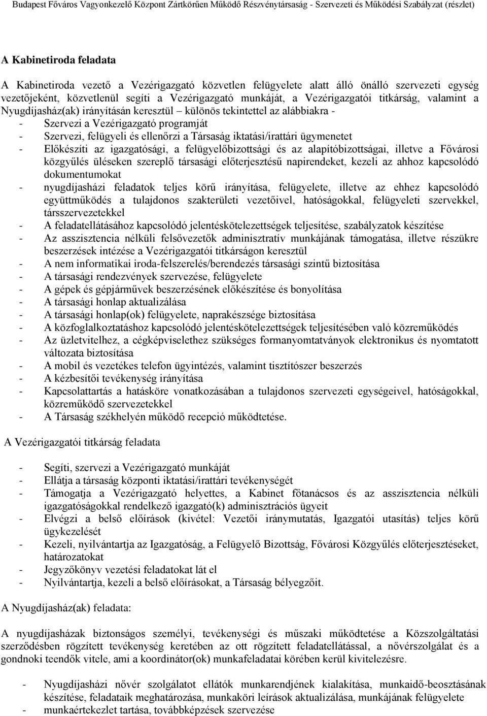 ügymenetet - Előkészíti az igazgatósági, a felügyelőbizottsági és az alapítóbizottságai, illetve a Fővárosi közgyűlés üléseken szereplő társasági előterjesztésű napirendeket, kezeli az ahhoz