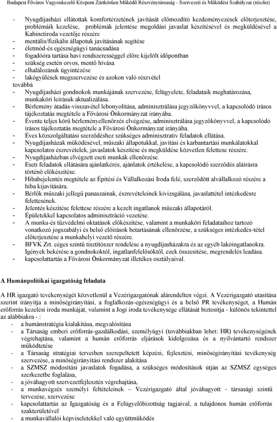 esetén orvos, mentő hívása - elhalálozásuk ügyintézése - lakógyűlések megszervezése és azokon való részvétel továbbá - Nyugdíjasházi gondnokok munkájának szervezése, felügyelete, feladataik