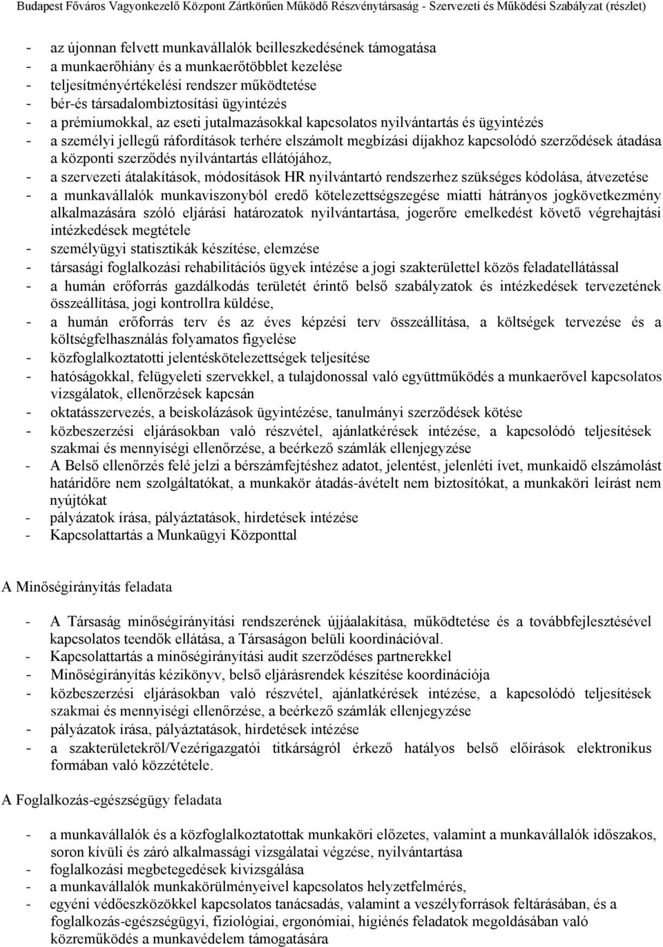 szerződés nyilvántartás ellátójához, - a szervezeti átalakítások, módosítások HR nyilvántartó rendszerhez szükséges kódolása, átvezetése - a munkavállalók munkaviszonyból eredő kötelezettségszegése