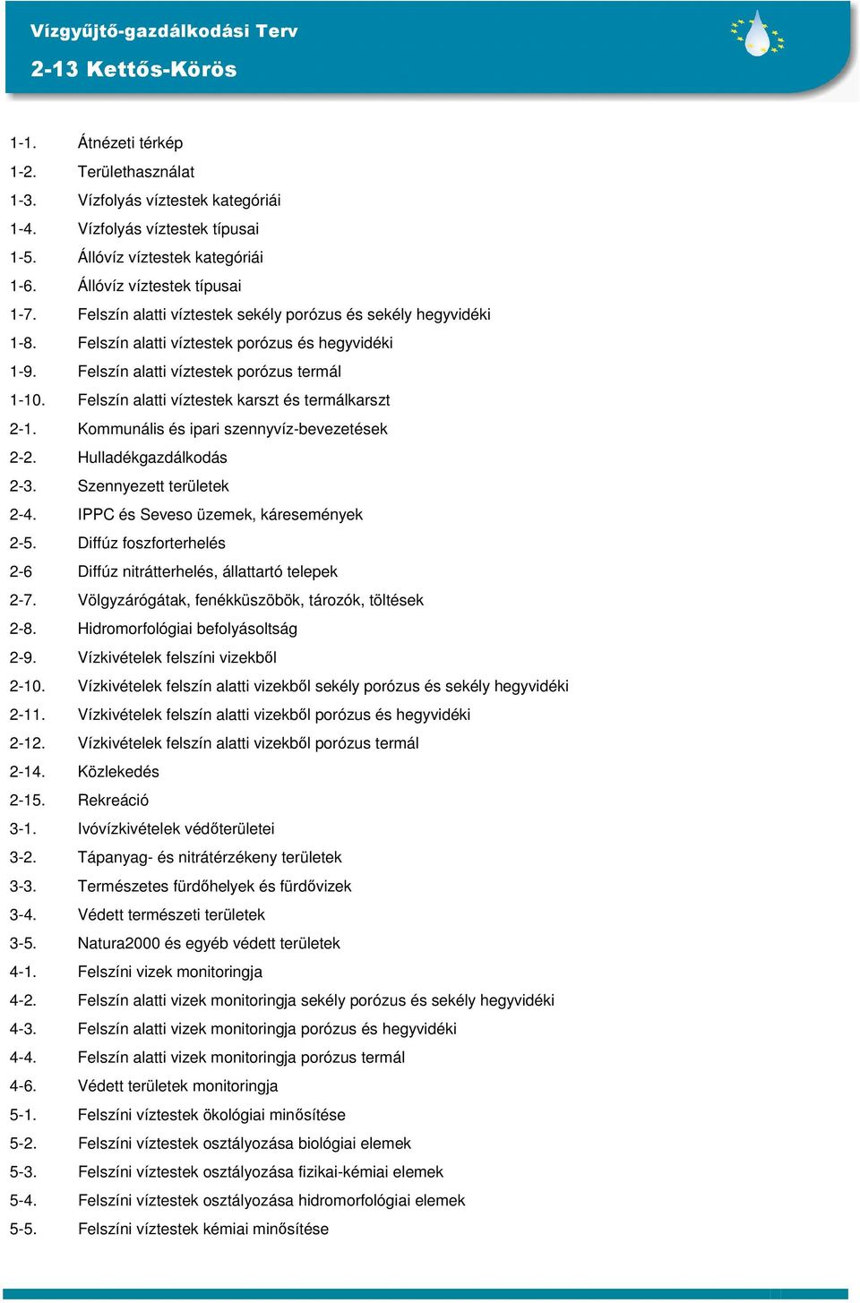 Felszín alatti víztestek karszt és termálkarszt 2-1. Kommunális és ipari szennyvíz-bevezetések 2-2. Hulladékgazdálkodás 2-3. Szennyezett területek 2-4. IPPC és Seveso üzemek, káresemények 2-5.