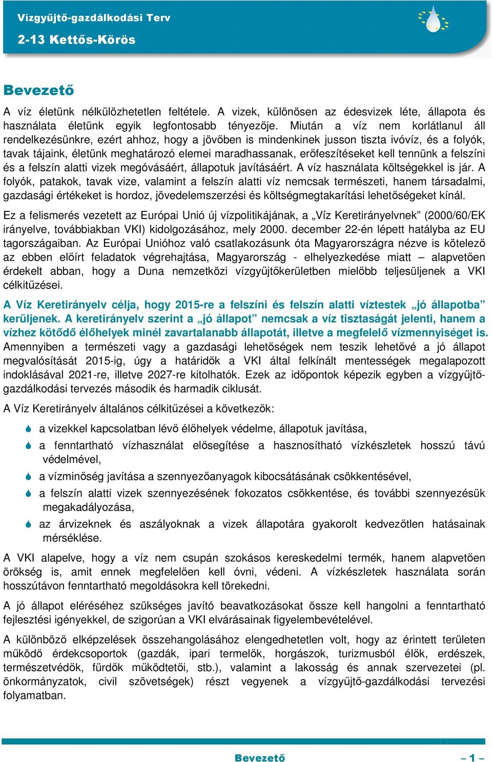 erőfeszítéseket kell tennünk a felszíni és a felszín alatti vizek megóvásáért, állapotuk javításáért. A víz használata költségekkel is jár.