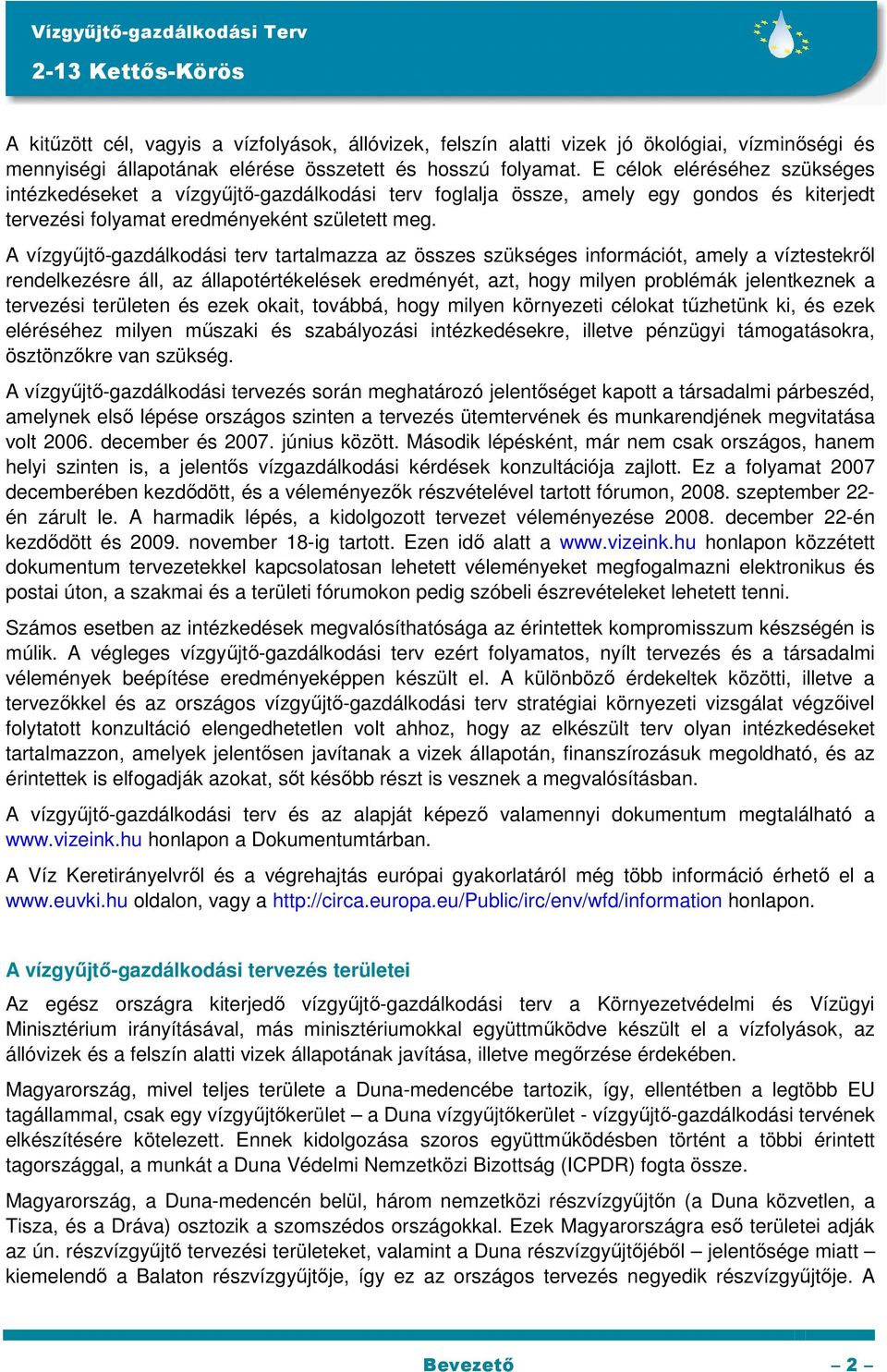 A vízgyűjtő-gazdálkodási terv tartalmazza az összes szükséges információt, amely a víztestekről rendelkezésre áll, az állapotértékelések eredményét, azt, hogy milyen problémák jelentkeznek a