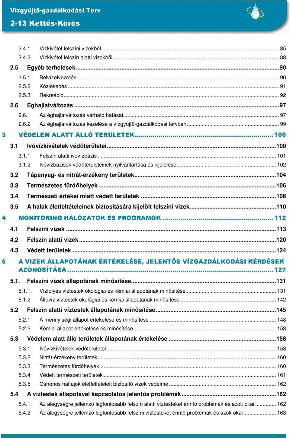 1 Ivóvízkivételek védőterületei...100 3.1.1 Felszín alatti ivóvízbázis... 101 3.1.2 Ivóvízbázisok védőterületeinek nyilvántartása és kijelölése... 102 3.2 Tápanyag- és nitrát-érzékeny területek...104 3.