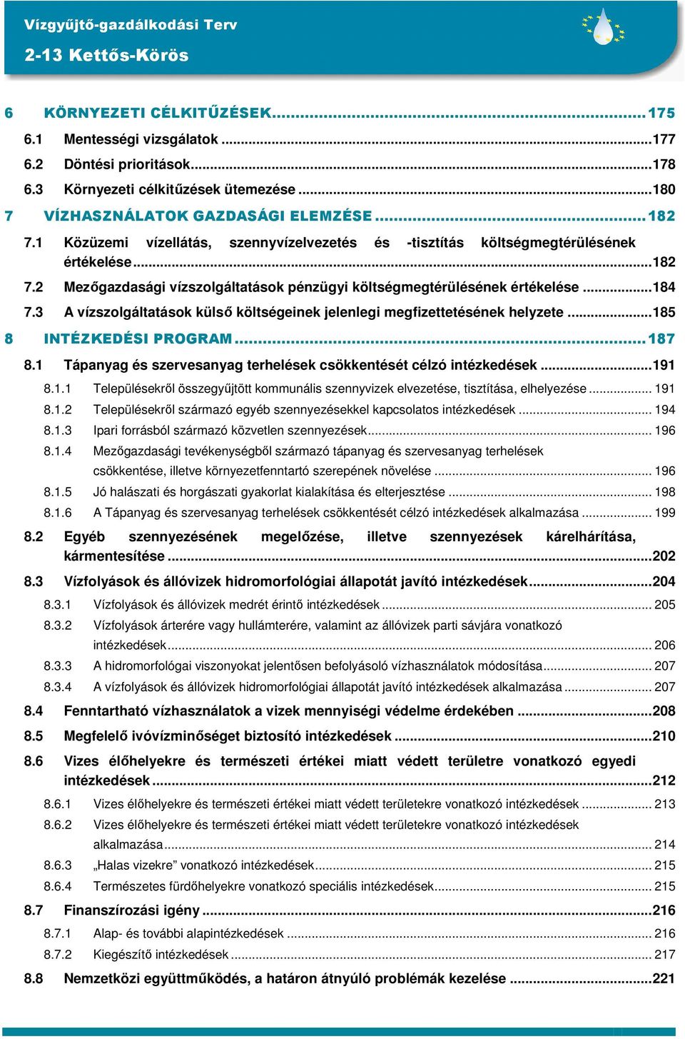 3 A vízszolgáltatások külső költségeinek jelenlegi megfizettetésének helyzete...185 8 INTÉZKEDÉSI PROGRAM...187 8.1 Tápanyag és szervesanyag terhelések csökkentését célzó intézkedések...191 8.1.1 Településekről összegyűjtött kommunális szennyvizek elvezetése, tisztítása, elhelyezése.