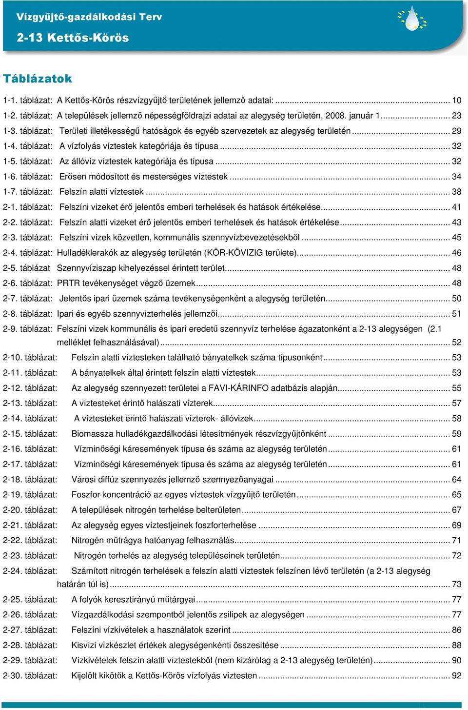 táblázat: Az állóvíz víztestek kategóriája és típusa... 32 1-6. táblázat: Erősen módosított és mesterséges víztestek... 34 1-7. táblázat: Felszín alatti víztestek... 38 2-1.