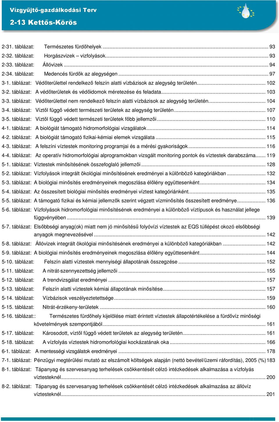 táblázat: Védőterülettel nem rendelkező felszín alatti vízbázisok az alegység területén... 104 3-4. táblázat: Víztől függő védett természeti területek az alegység területén... 107 3-5.