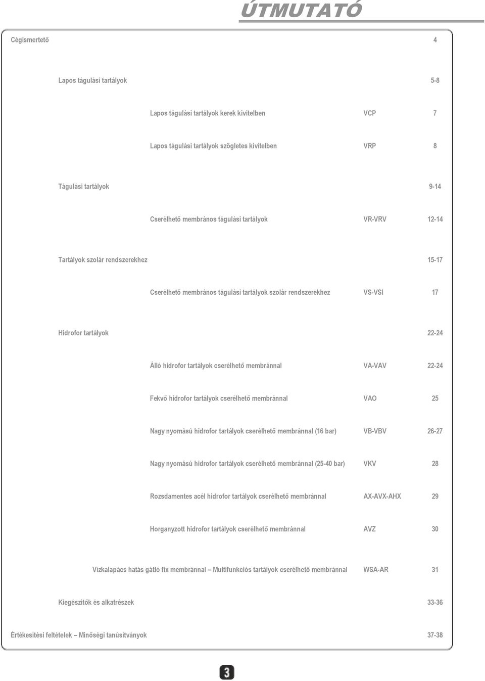 membránnal VA-VAV 22-24 Fekvő hidrofor tartályok cserélhető membránnal VAO 25 Nagy nyomású hidrofor tartályok cserélhető membránnal (16 bar) VB-VBV 26-27 Nagy nyomású hidrofor tartályok cserélhető