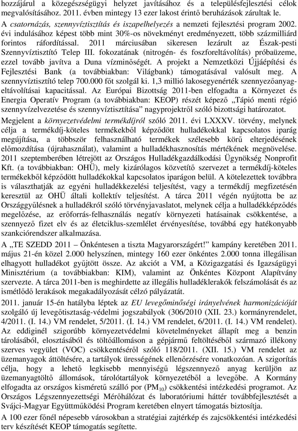 2011 márciusában sikeresen lezárult az Észak-pesti Szennyvíztisztító Telep III. fokozatának (nitrogén- és foszforeltávolítás) próbaüzeme, ezzel tovább javítva a Duna vízminőségét.