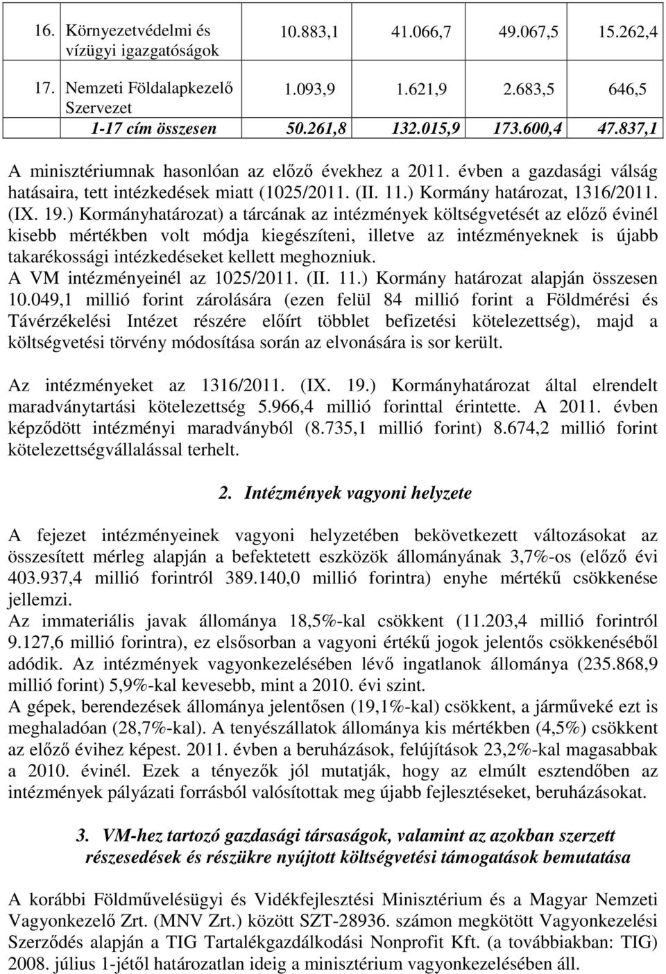 ) Kormányhatározat) a tárcának az intézmények költségvetését az előző évinél kisebb mértékben volt módja kiegészíteni, illetve az intézményeknek is újabb takarékossági intézkedéseket kellett