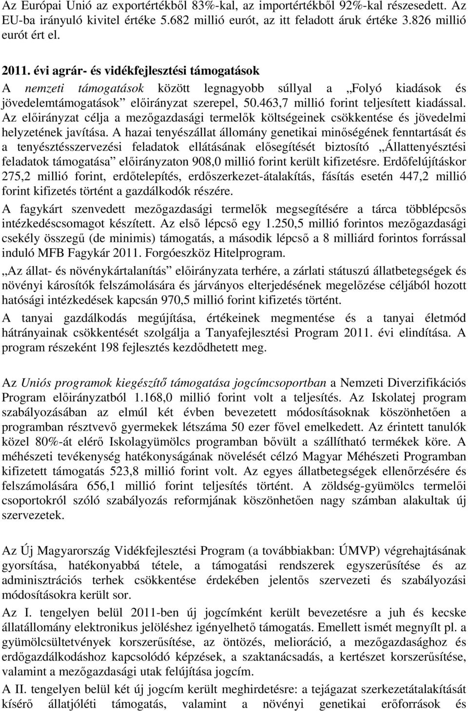 Az előirányzat célja a mezőgazdasági termelők költségeinek csökkentése és jövedelmi helyzetének javítása.