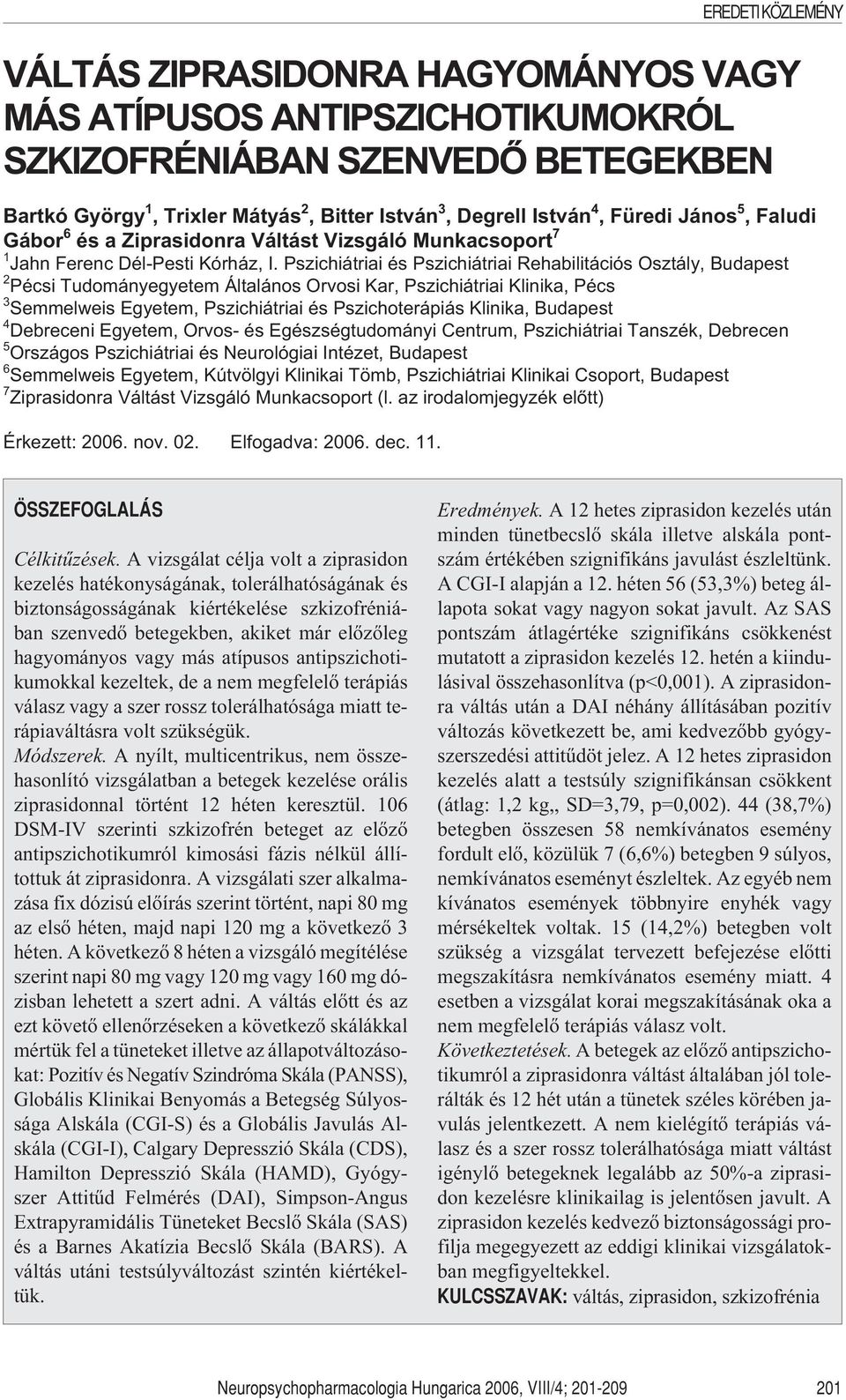Pszichiátriai és Pszichiátriai Rehabilitációs Osztály, Budapest 2 Pécsi Tudományegyetem Általános Orvosi Kar, Pszichiátriai Klinika, Pécs 3 Semmelweis Egyetem, Pszichiátriai és Pszichoterápiás