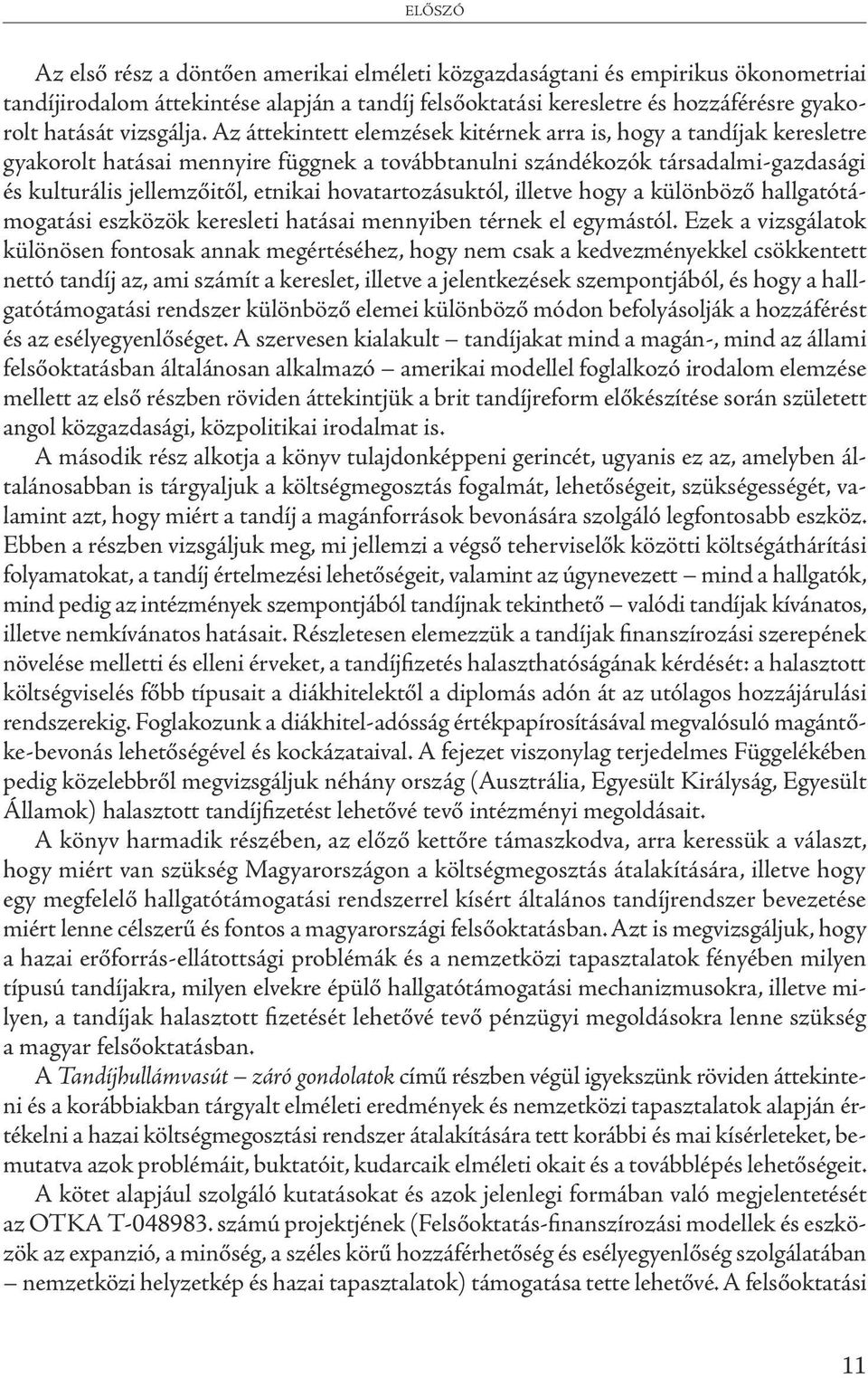 az áttekintett elemzések kitérnek arra is, hogy a tandíjak keresletre gyakorolt hatásai mennyire függnek a továbbtanulni szándékozók társadalmi-gazdasági és kulturális jellemzőitől, etnikai