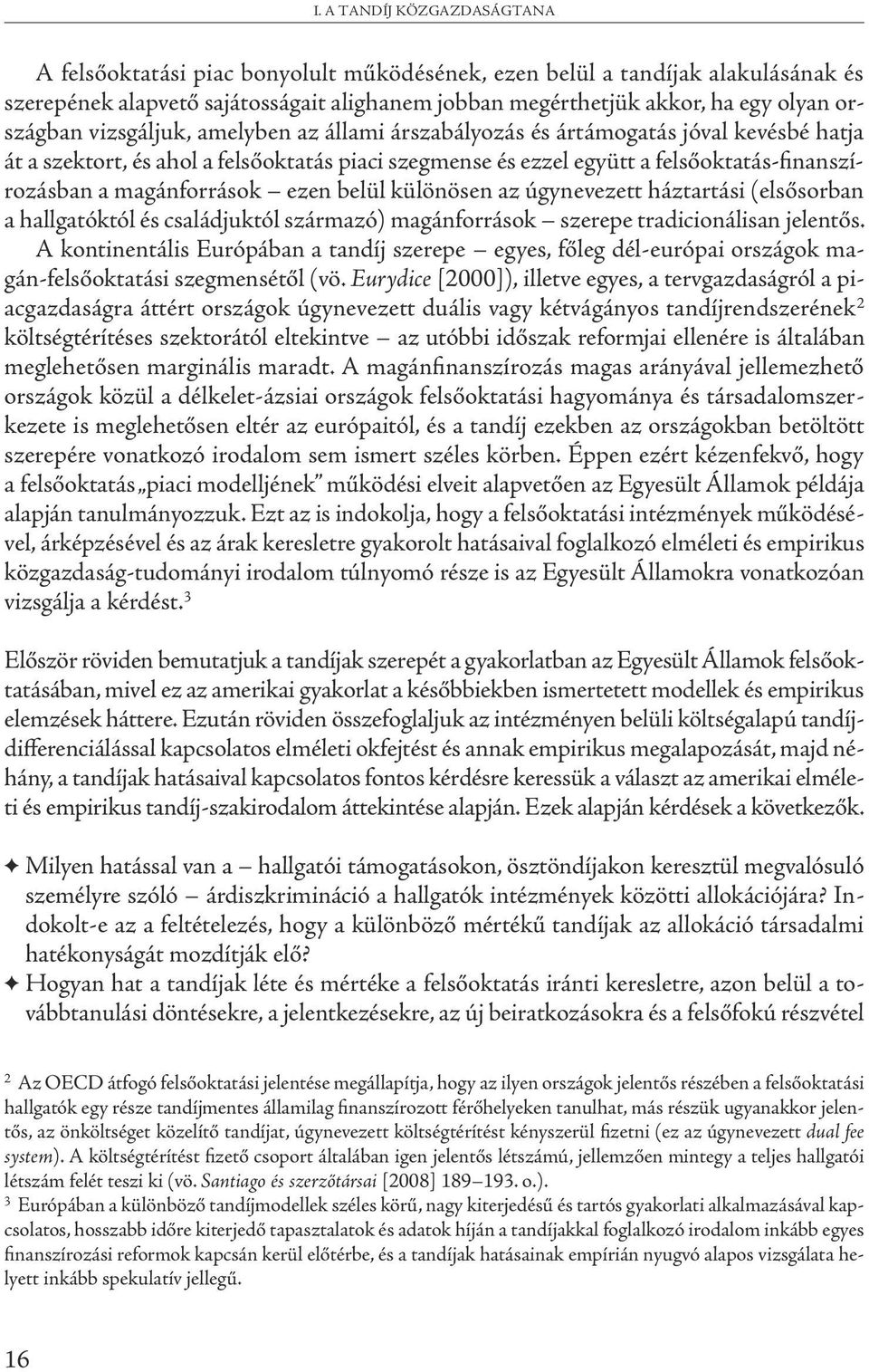 magánforrások ezen belül különösen az úgynevezett háztartási (elsősorban a hallgatóktól és családjuktól származó) magánforrások szerepe tradicionálisan jelentős.