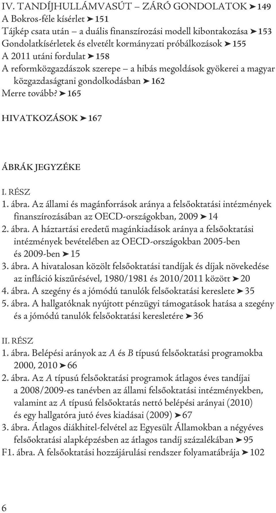 Az állami és magánforrások aránya a felsőoktatási intézmények finanszírozásában az OECD-országokban, 2009 14 2. ábra.