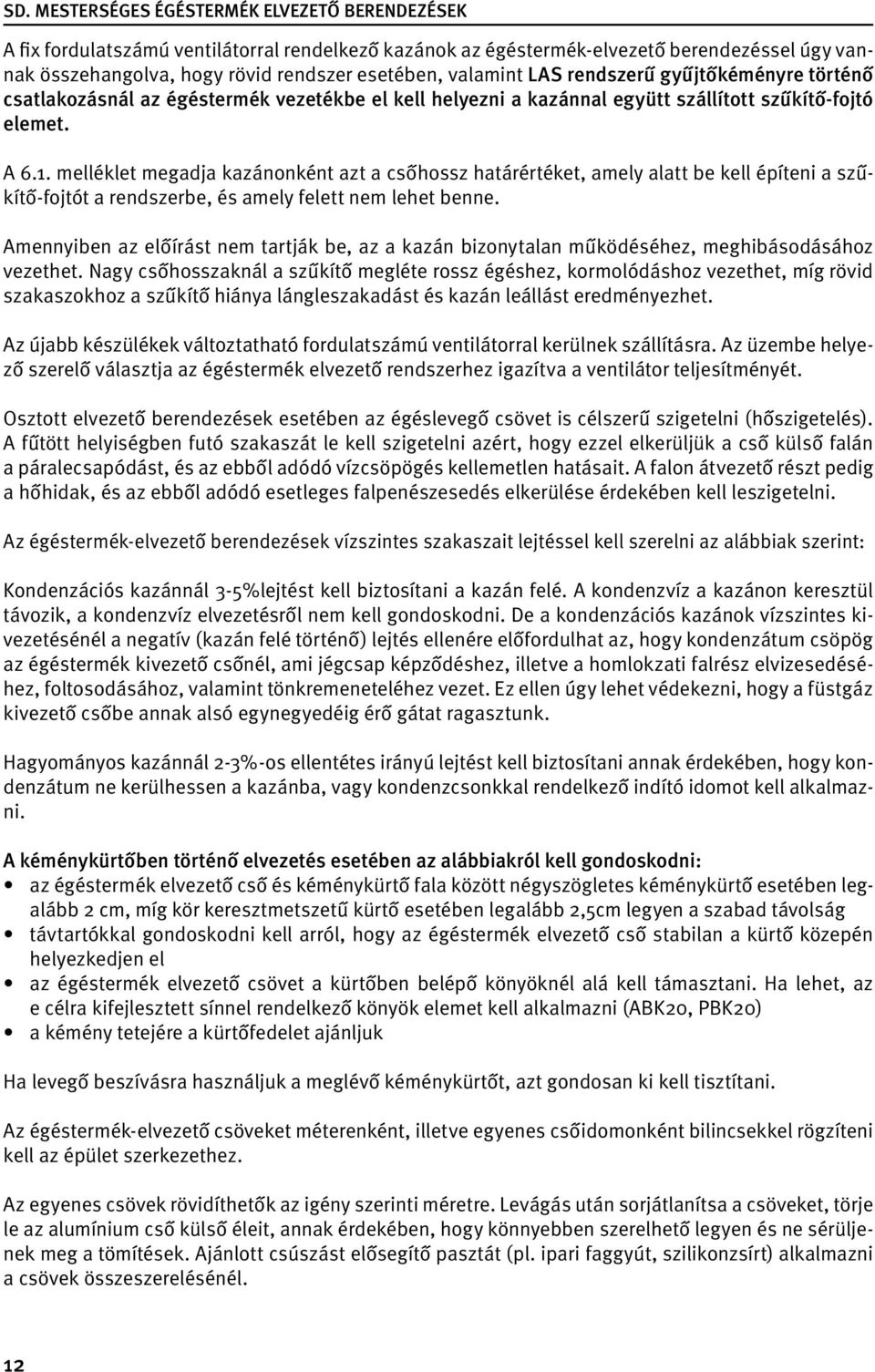 melléklet megadja kazánonként azt a csőhossz határértéket, amely alatt be kell építeni a szűkítő-fojtót a rendszerbe, és amely felett nem lehet benne.