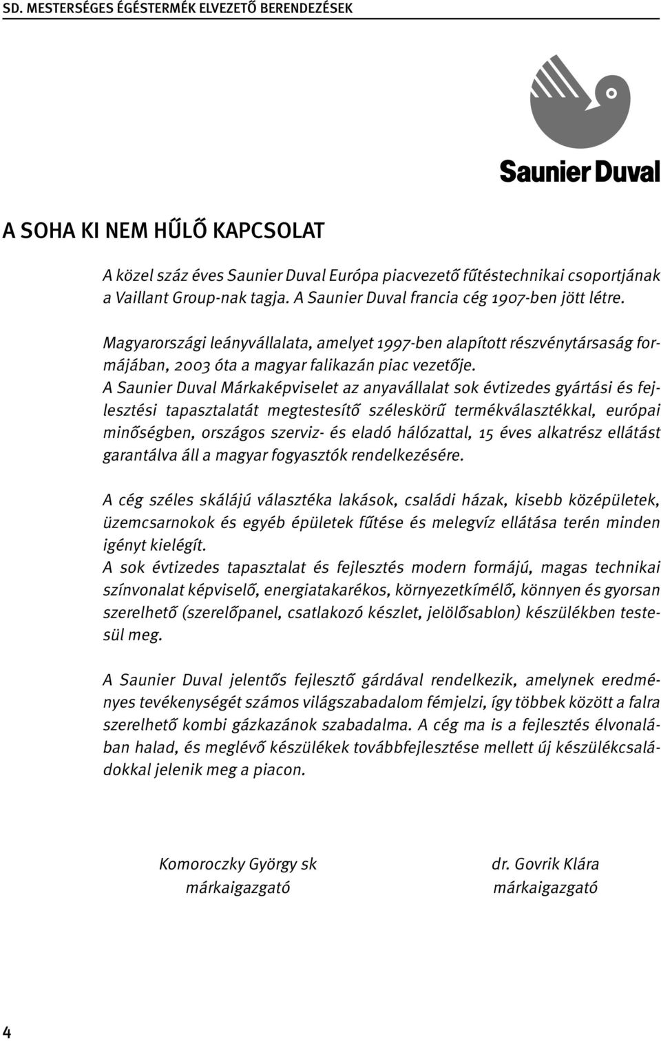 A Saunier Duval Márkaképviselet az anyavállalat sok évtizedes gyártási és fejlesztési tapasztalatát megtestesítő széleskörű termékválasztékkal, európai minőségben, országos szerviz- és eladó