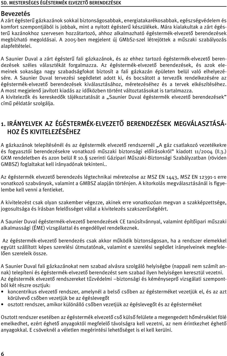 A 2005-ben megjelent új GMbSz-szel létrejöttek a műszaki szabályozás alapfeltételei.