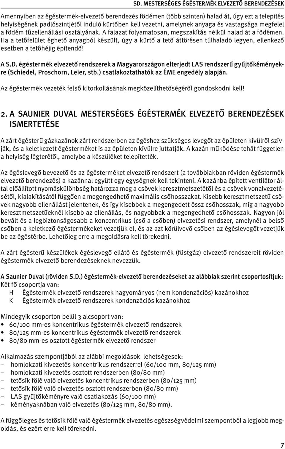 Ha a tetőfelület éghető anyagból készült, úgy a kürtő a tető áttörésen túlhaladó legyen, ellenkező esetben a tetőhéjig építendő! A S.D.