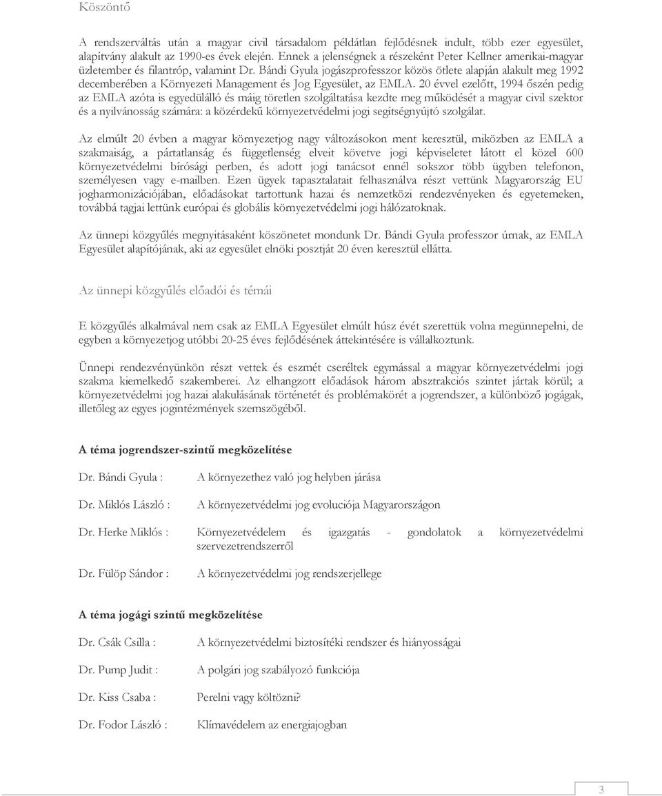 Bándi Gyula jogászprofesszor közös ötlete alapján alakult meg 1992 decemberében a Környezeti Management és Jog Egyesület, az EMLA.