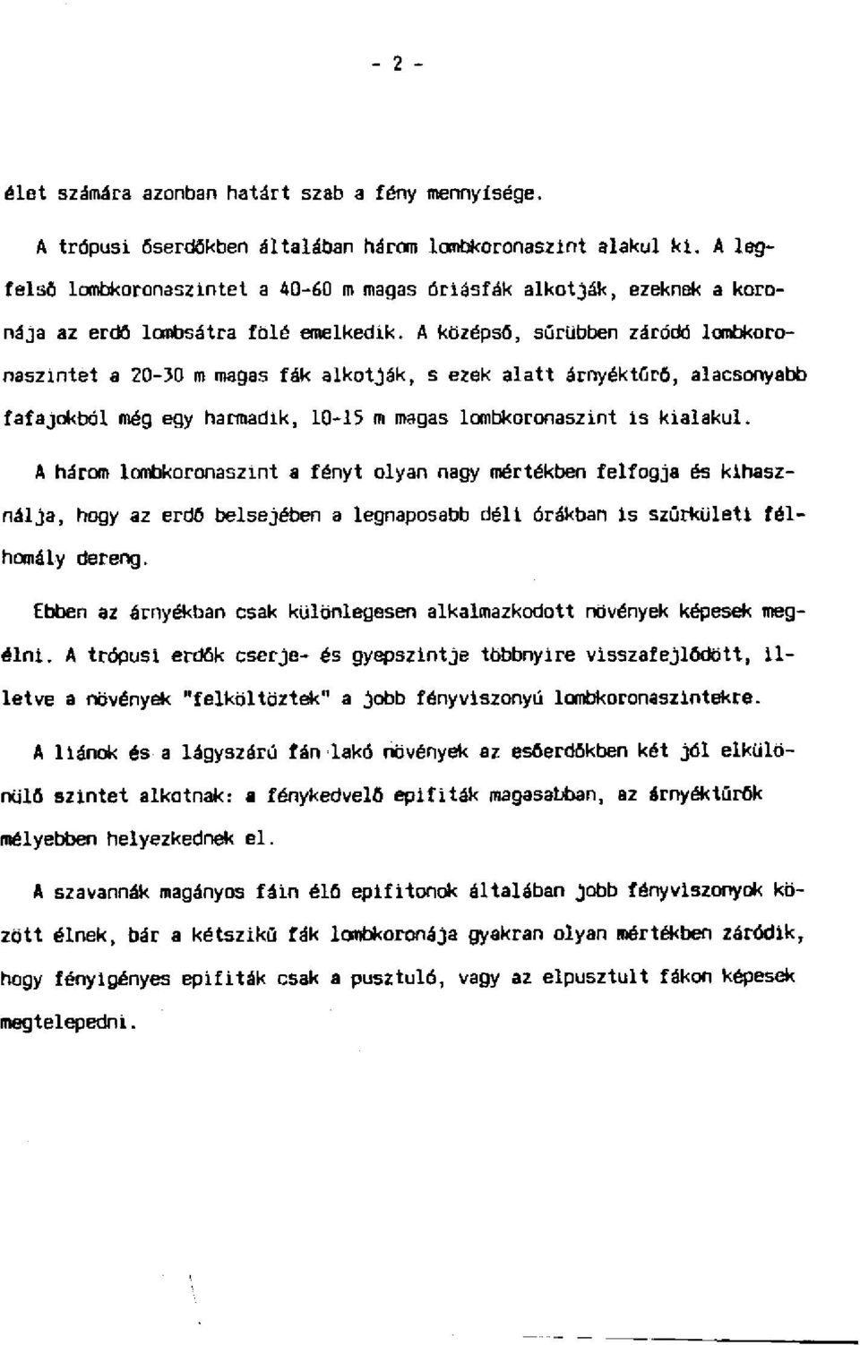 A középső, sűrűbben záródó lombkoronaszintet a 20-30 m magas fák alkotják, s ezek alatt árnyéktűrő, alacsonyabb fafajokból még egy harmadik, 10-15 m magas lombkoronaszint is kialakul.