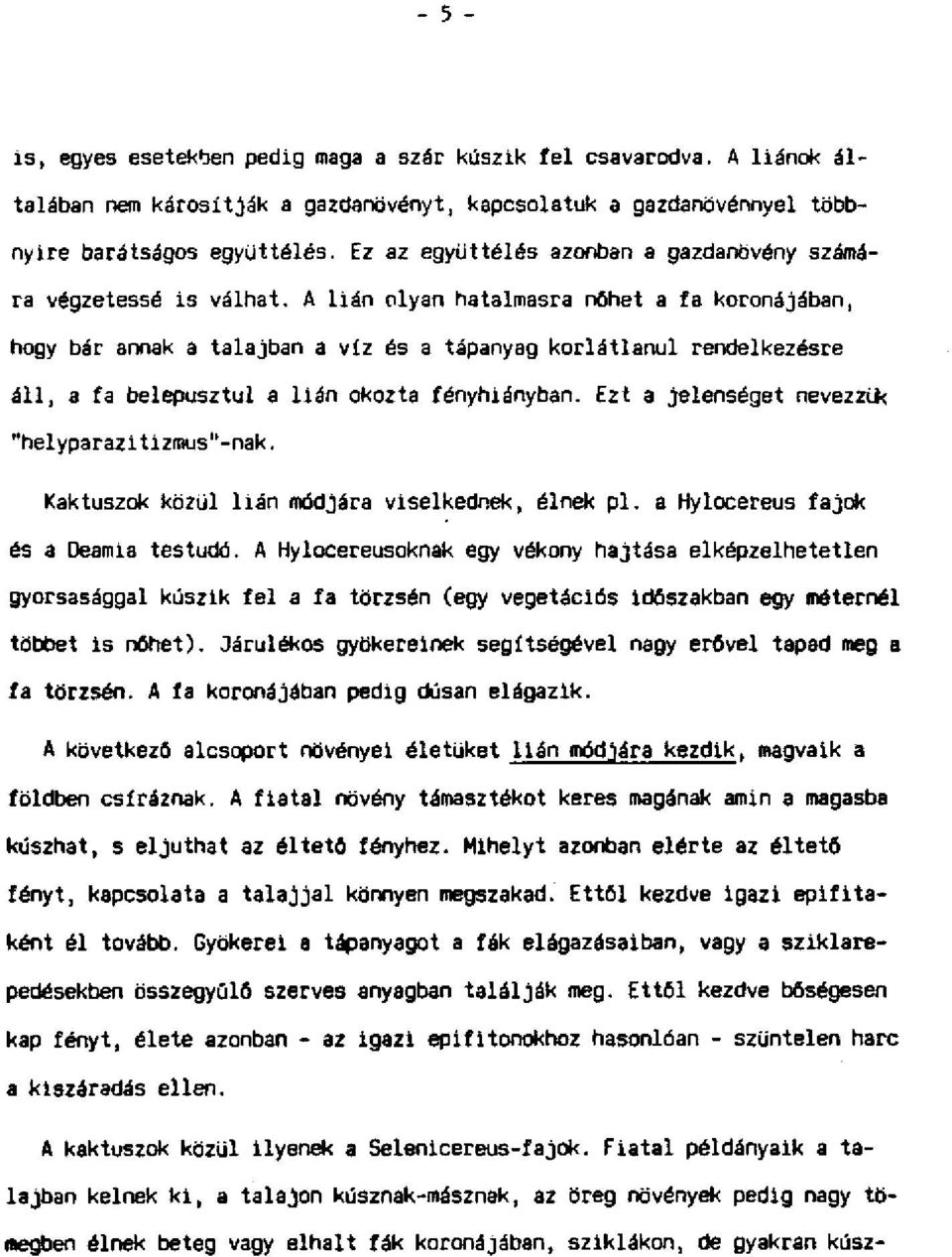 A lián olyan hatalmasra nőhet a fa koronájában, hogy bár annak a talajban a víz és a tápanyag korlátlanul rendelkezésre áll, 3 fa belepusztul a lián okozta fényhiányban.